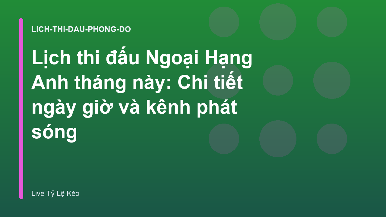 Lịch thi đấu Ngoại Hạng Anh tháng này: Chi tiết ngày giờ và kênh phát sóng