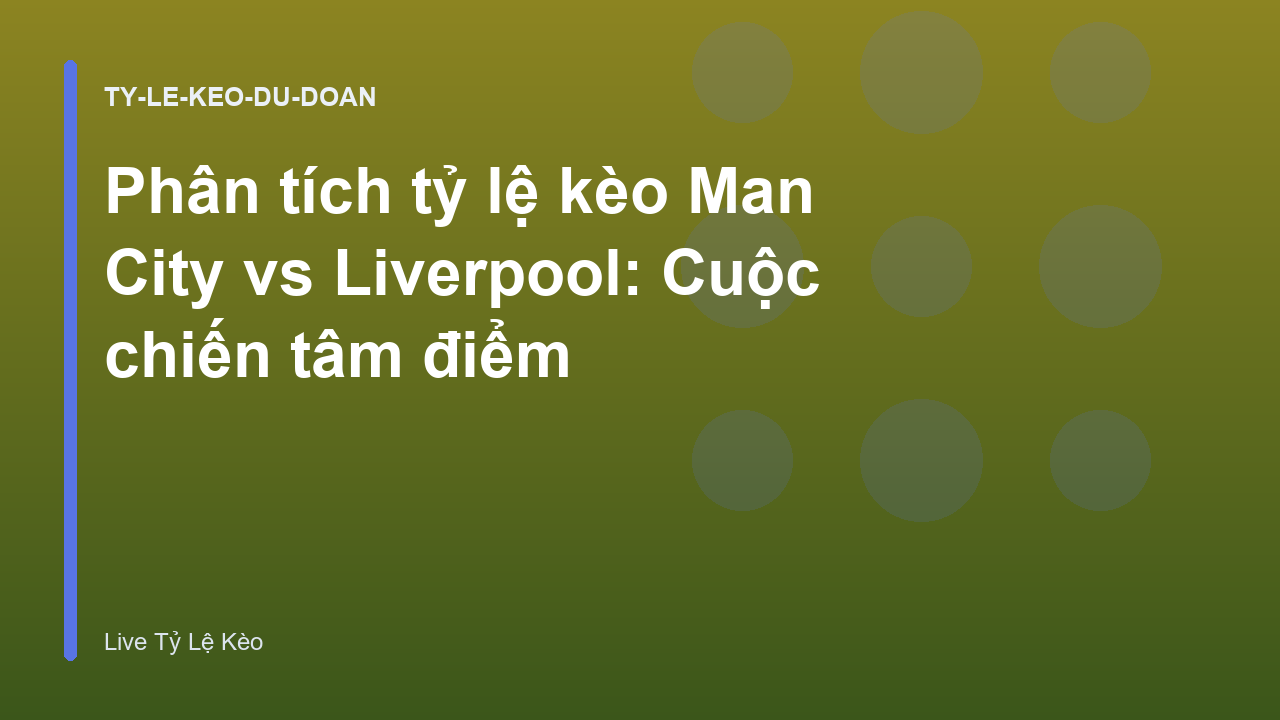 Phân tích tỷ lệ kèo Man City vs Liverpool: Cuộc chiến tâm điểm